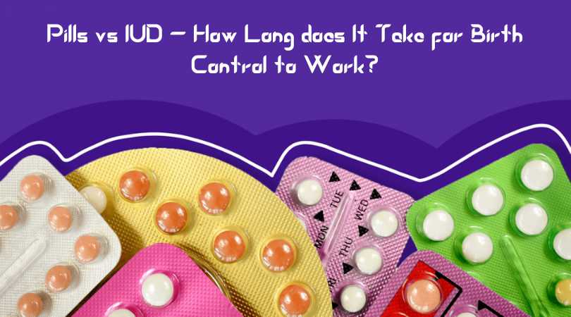 Pills vs IUD - How Long does It Take for Birth Control to Work_