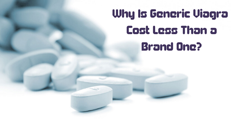 Why Is Generic Viagra Cost Less Than a Brand One_